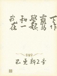 我和学霸下面连在一起写作业