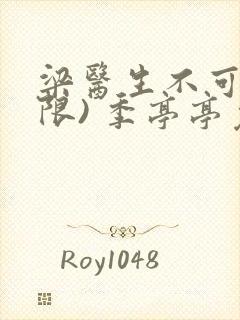 梁医生不可以(限) 季亭亭免费阅读