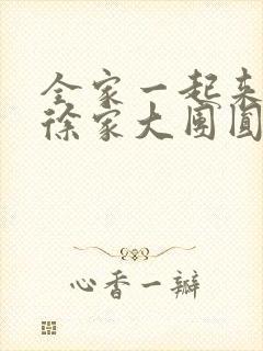 全家一起来黄霞徐家大团圆