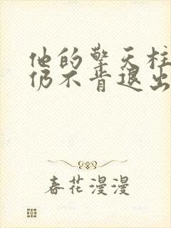 他的擎天柱巨龙仍不肯退出小说