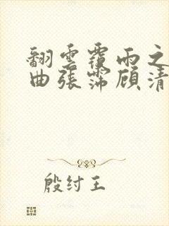 翻云覆雨之逐艳曲张霈顾清