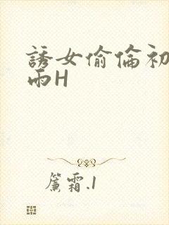 诱女偷伦初尝云雨H