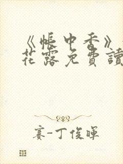 《帐中香》金银花露免费读书未删减