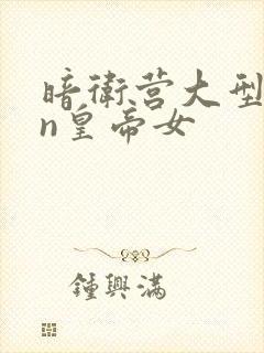 暗卫营大型hpn皇帝女