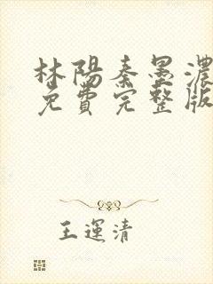 林阳秦墨浓小说免费完整版