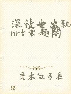 深情也出轨逆2nrt笔趣阁