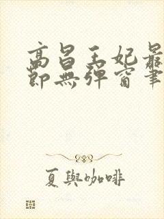 高昌王妃最新章节无弹窗笔趣阁