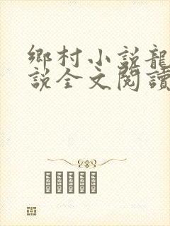 乡村小说龙根小说全文阅读