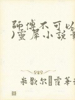 师傅不可以(限)灵犀小说笔趣阁
