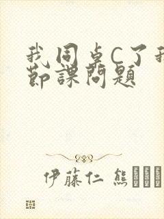 我同桌C了我一节课问题