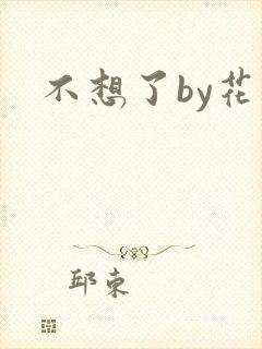 不想了by花卷
