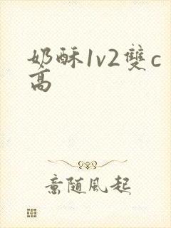 奶酥1v2双c高