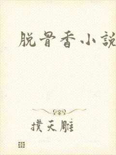脱骨香小说