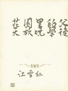 花园里的父爱有天放晚学后
