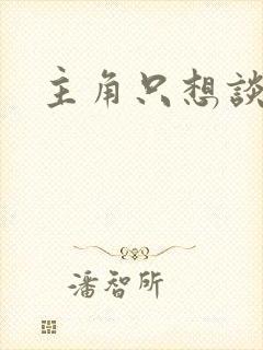 主角只想谈恋爱