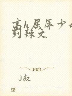 高h屈辱少妇系列辣文