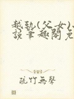 越轨(父女)小说笔趣阁免费阅读