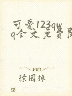 可爱123qwq全文免费阅读笔趣阁