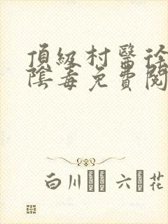 顶级村医徐叔排阴毒免费阅读
