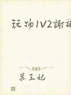 玩物1V2谢识