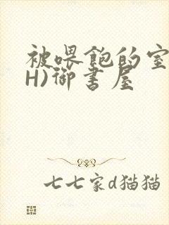 被喂饱的室友(H)御书屋封面