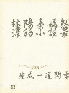 林阳秦嫣然秦墨浓的小说最新