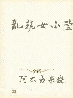 乱亲女小莹的泬