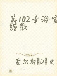 第102章浴室缠欢封面