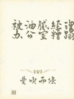 被油腻经理抱进办公室糟蹋h封面