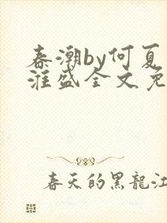 春潮by何夏江淮盛全文免费阅读笔趣阁