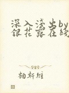 深入浅出by金银花露在线全文免费阅读