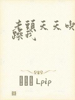 老头天天吃我奶躁我