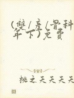 (双/产/骨科年下)免费