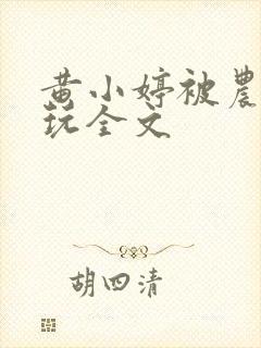 黄小婷被农民工玩全文封面