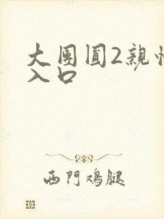 大团圆2亲情会入口