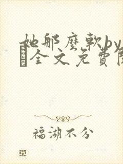她那么软by今婳全文免费阅读