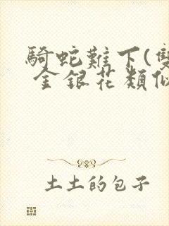 骑蛇难下(双) 金银花类似的
