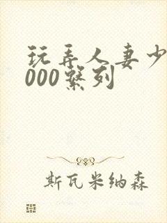 玩弄人妻少妇1000系列封面