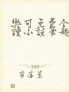 乐可免费全文阅读小说笔趣阁