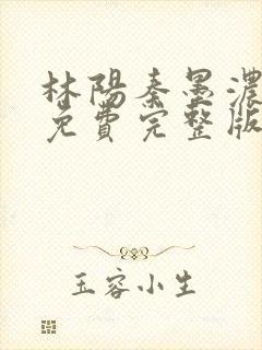 林阳秦墨浓小说免费完整版简介封面