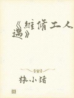 《维修工人的绝遇》
