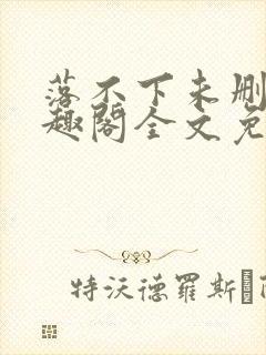 落不下未删减笔趣阁全文免费阅读