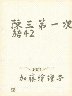陈三第一次干白结42