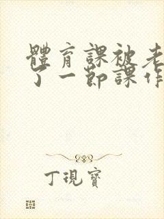 体育课被老师C了一节课作文