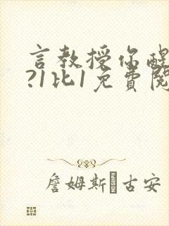 言教授你醒了吗?1比1免费阅读