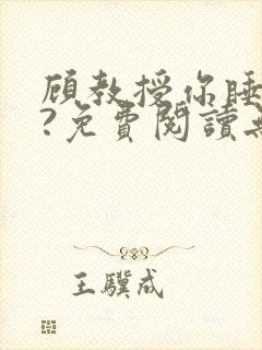 顾教授你睡了吗?免费阅读无弹窗