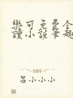 乐可免费全文阅读小说笔趣阁