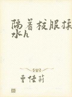 隔着校服揉h奶水h