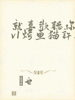 就喜欢听你叫1v1烤鱼猫许薇