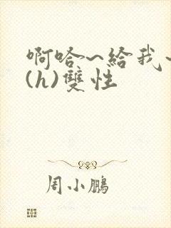 啊哈~给我~啊(h)双性